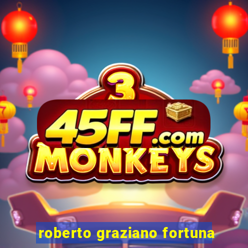 roberto graziano fortuna